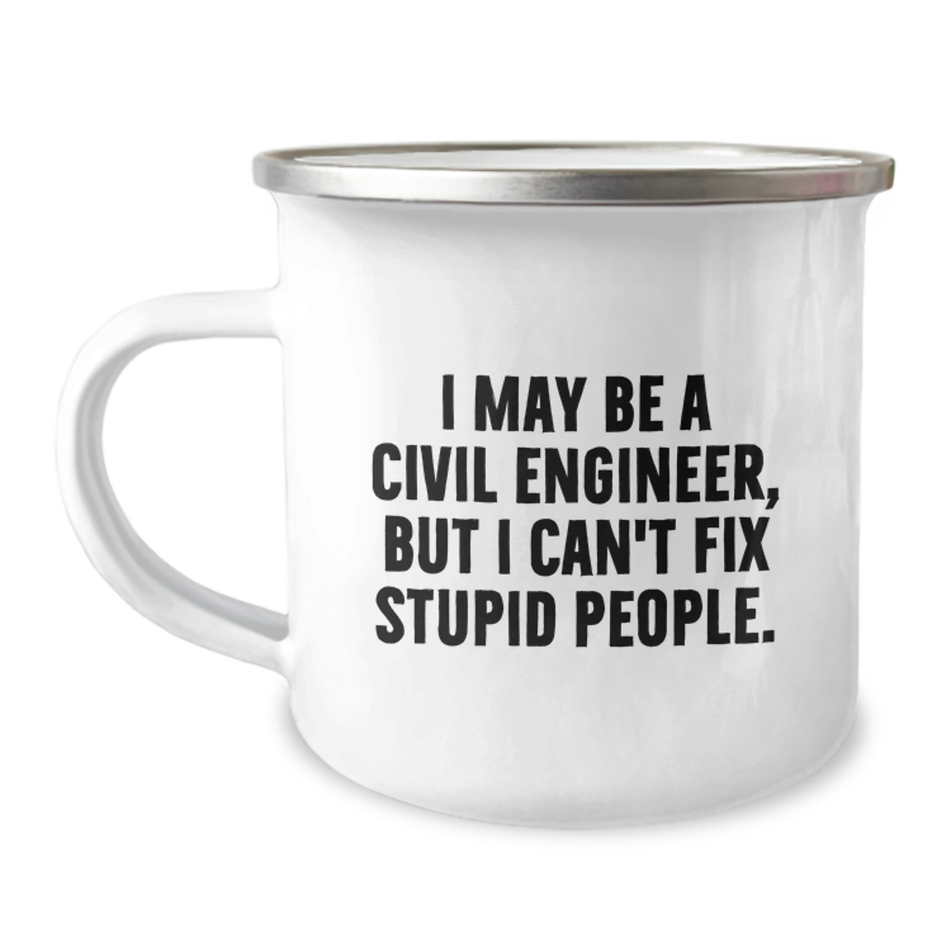 Funny Civil Engineer Gifts from Men, Unique Graduation Unique Gifts for Civil Engineer Friends, Camping Mug I May Be A Civil Engineer, But I Can't Fix Stupid People. - Image 1