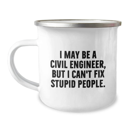 Funny Civil Engineer Gifts from Men, Unique Graduation Unique Gifts for Civil Engineer Friends, Camping Mug I May Be A Civil Engineer, But I Can't Fix Stupid People. - Image 1