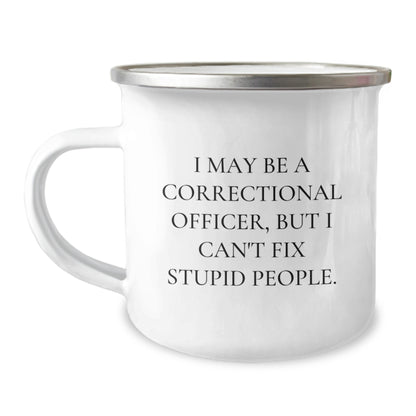 Correctional Officer Gifts - Funny Quote Mug - Camping Mugs for Men - I May Be A Correctional Officer, But I Can't Fix Stupid People. - Image 1