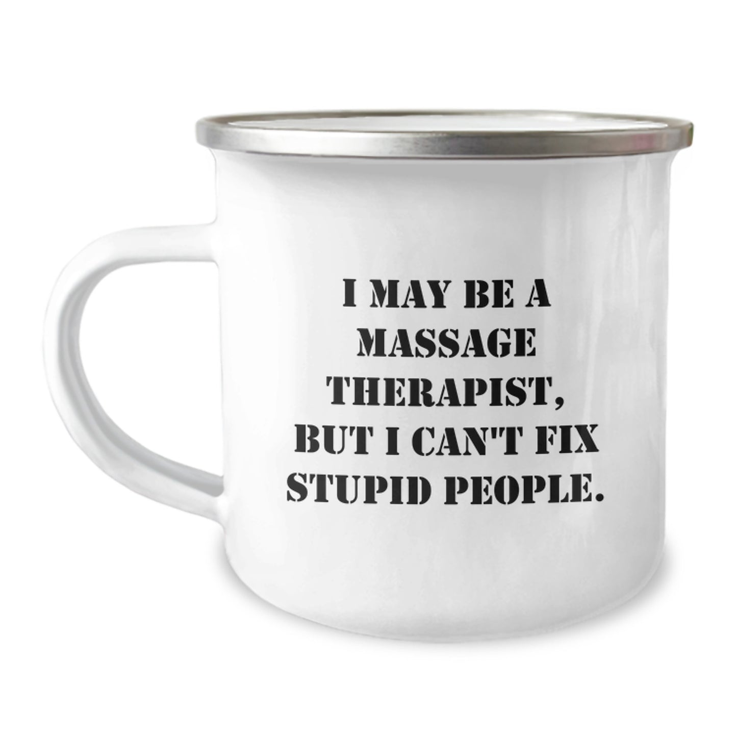 Massage Therapist Camping Mug, Funny Quote 'I May Be A Massage Therapist, But I Can't Fix Stupid People.', Unique Gifts for Valentine's, Enamel Finish, Stainless Steel - Image 1