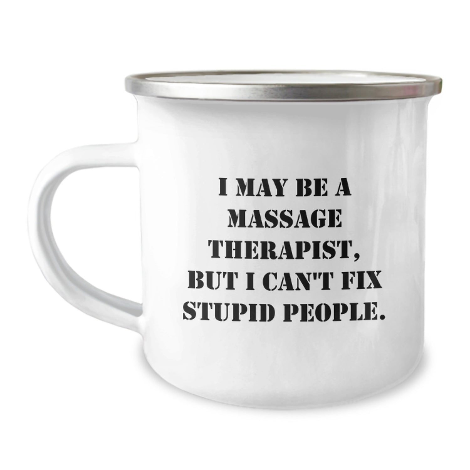 Massage Therapist Camping Mug, Funny Quote 'I May Be A Massage Therapist, But I Can't Fix Stupid People.', Unique Gifts for Valentine's, Enamel Finish, Stainless Steel - Image 1