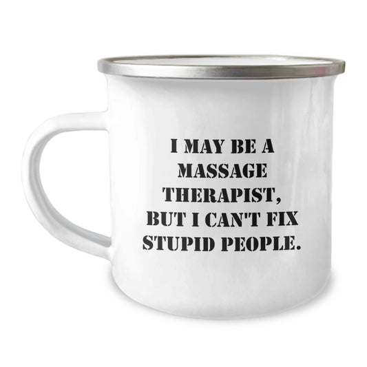 Massage Therapist Camping Mug, Funny Quote 'I May Be A Massage Therapist, But I Can't Fix Stupid People.', Unique Gifts for Valentine's, Enamel Finish, Stainless Steel - Image 1