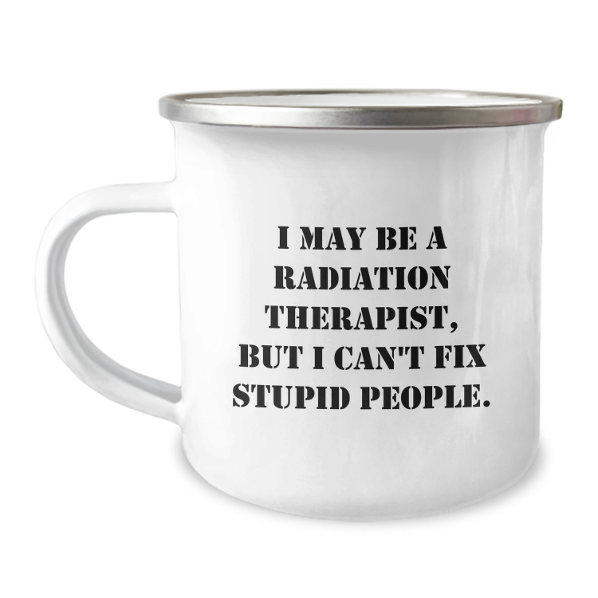 Funny Radiation Therapist Gifts for Men, Unique Camping Mug for Radiation Therapist, Graduation Unique Gifts from Friends, I May Be A Radiation Therapist But I Cant Fix Stupid People - Image 1