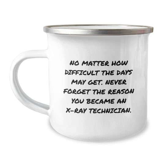 X-Ray Technician Gifts from Friends - Funny Camping Mug for Birthday - 'No Matter How Difficult The Days May Get. Never Forget The Reason You Became An X-ray Technician.' - Image 1