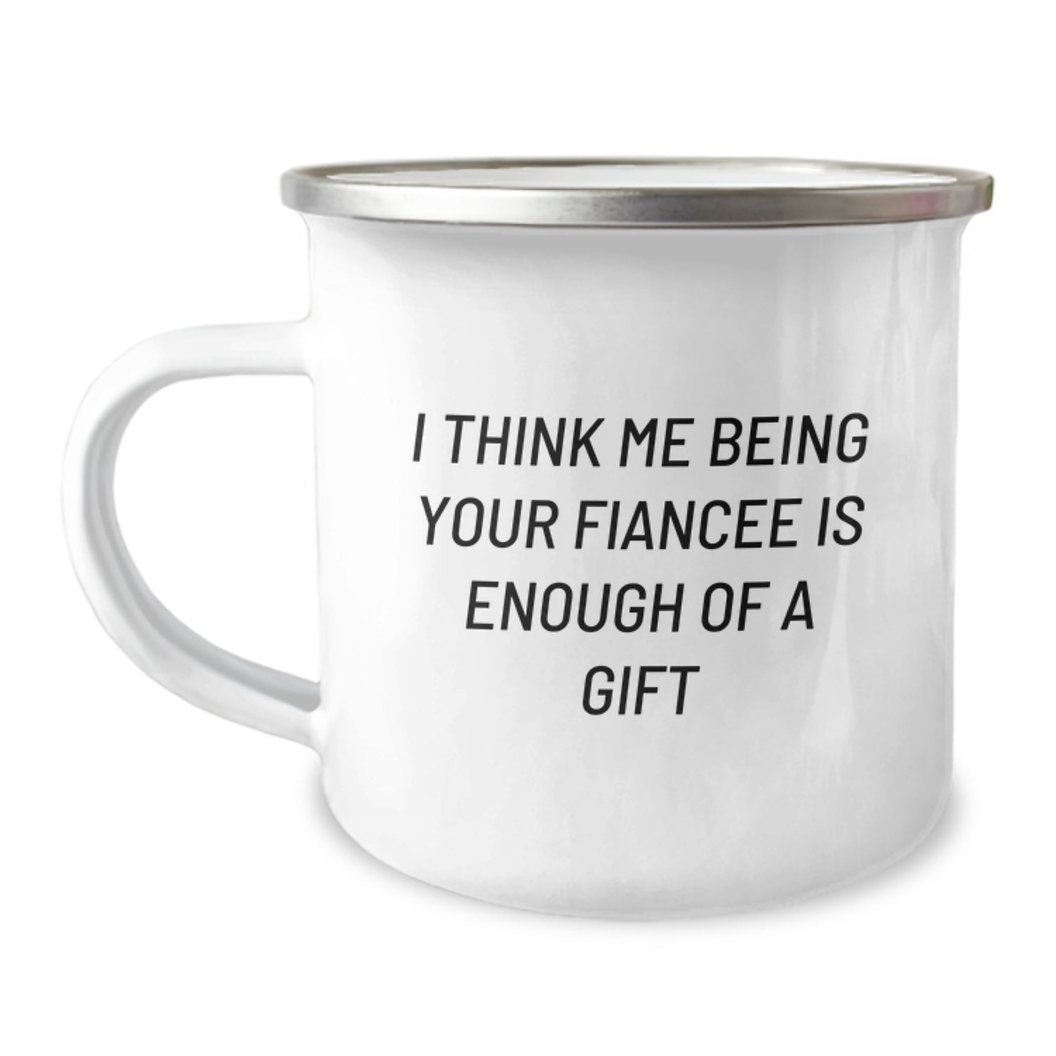 Funny Fiancee Camping Mug Gifts from Men for Women on Valentine's - I Think Me Being Your Fiancee Is Enough Of A Gift - Image 1