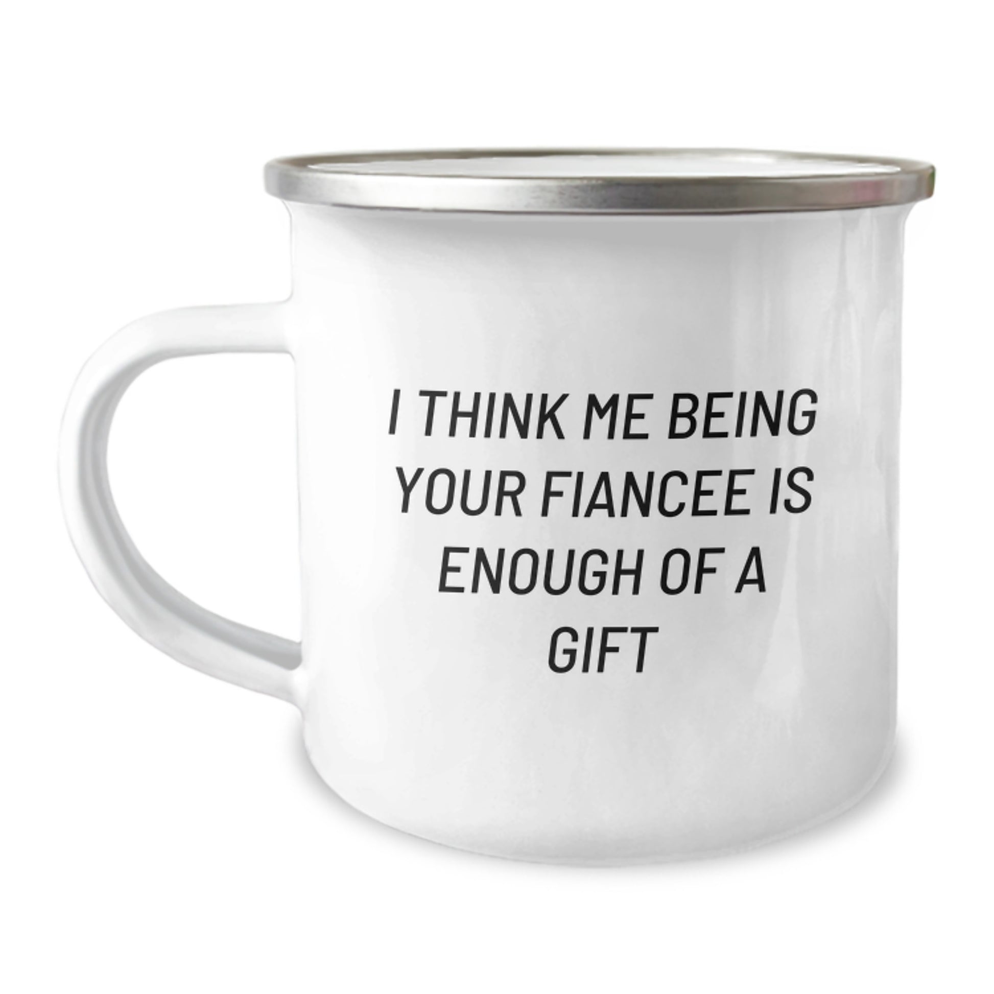 Funny Fiancee Camping Mug Gifts from Men for Women on Valentine's - I Think Me Being Your Fiancee Is Enough Of A Gift - Image 1