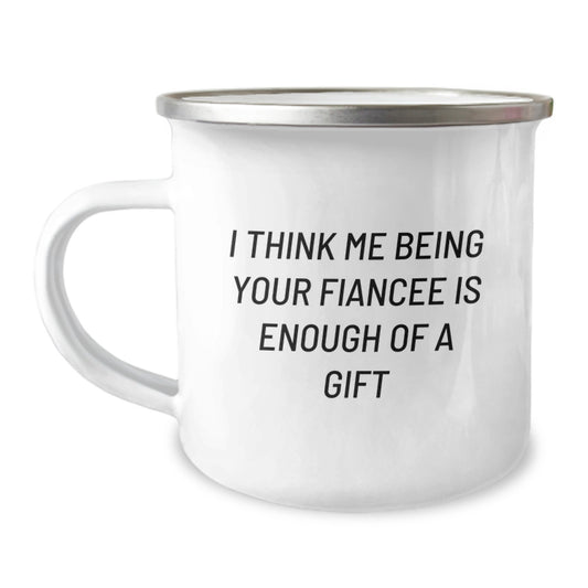 Funny Fiancee Camping Mug Gifts from Men for Women on Valentine's - I Think Me Being Your Fiancee Is Enough Of A Gift - Image 1