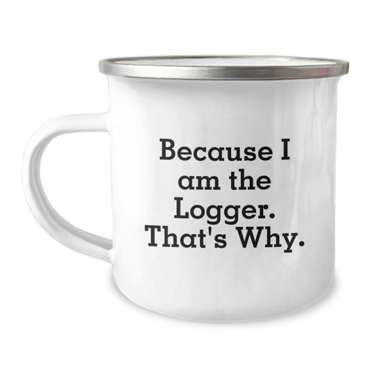 Funny Logger Gifts from Men, Unique Christmas Unique Gifts for Logger, Camping Mug, 'Because I Am The Logger. That's Why.' - Image 1