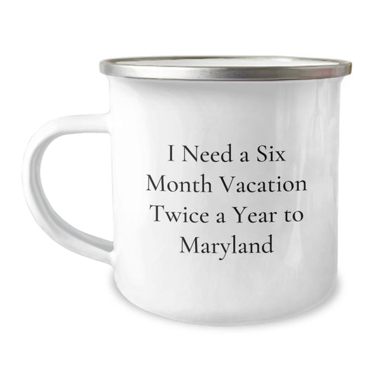 Maryland Camping Mug - I Need A Six Month Vacation Twice A Year To Maryland, Ideal Gift for Friends and Family from Maryland, Unique Christmas Unique Gifts for Men and Women - Image 1