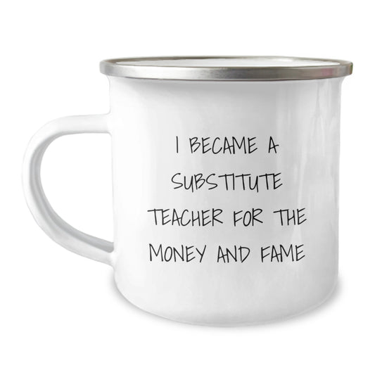 Funny Substitute Teacher Gifts, Unique Christmas Unique Gifts for Substitute Teachers, Camping Mug with 'I Became A Substitute Teacher For The Money And Fame' Quote, Gifts from Friends to Family - Image 1