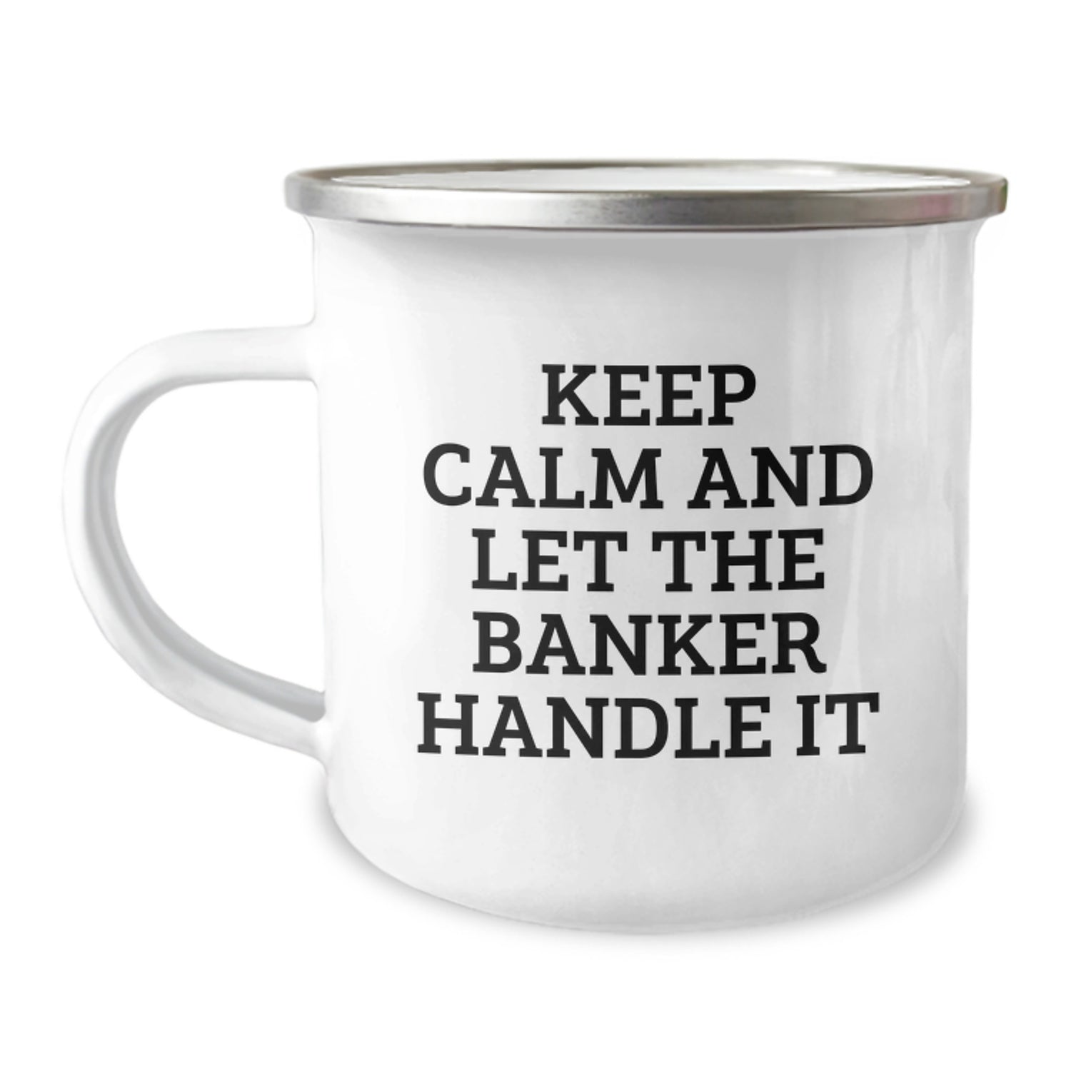 Funny Banker Christmas Unique Gifts from Friends to Coworkers Camping Mug, Keep Calm And Let The Banker Handle It, 12 oz Stainless Steel Enamel Finish - Image 1