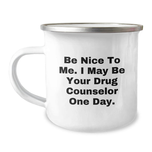 Funny Drug Counselor Gifts from Friends - Camping Mug for Birthday - 'Be Nice To Me. I May Be Your Drug Counselor One Day.' - Image 1