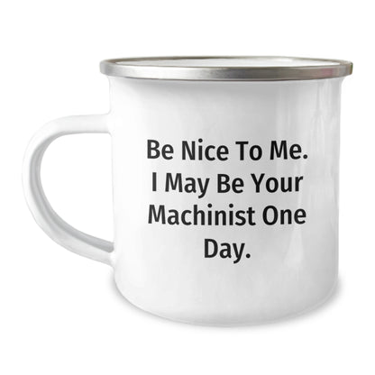 Machinist Christmas Unique Gifts from Friends - Funny Camping Mug - Be Nice To Me. I May Be Your Machinist One Day. - Image 1