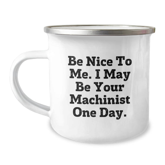 Funny Machinist Gifts from Friends for Machinist Men Christmas Unique Mugs with Be Nice To Me. I May Be Your Machinist One Day. Quote - Image 1