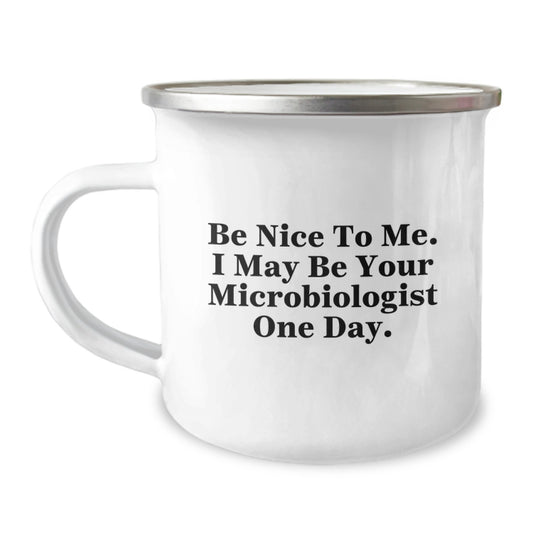 Funny Microbiologist Gifts - Be Nice To Me. I May Be Your Microbiologist One Day. - Camping Mug for Graduation from Friends - Image 1