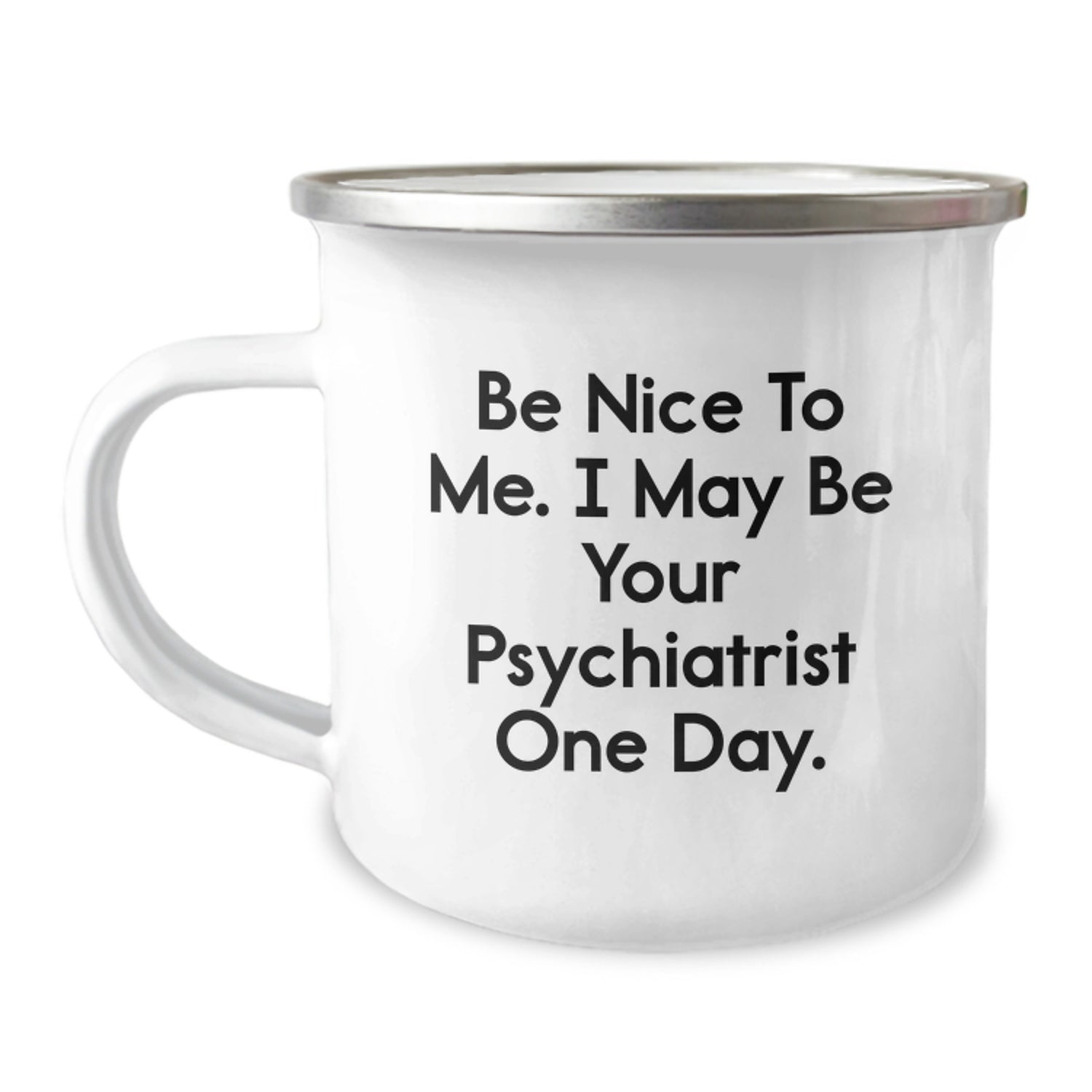 Funny Psychiatrist Gifts for Birthday, Camping Mug with Quote 'Be Nice To Me. I May Be Your Psychiatrist One Day.' - Gifts from Friends to Psychiatrist - Image 1