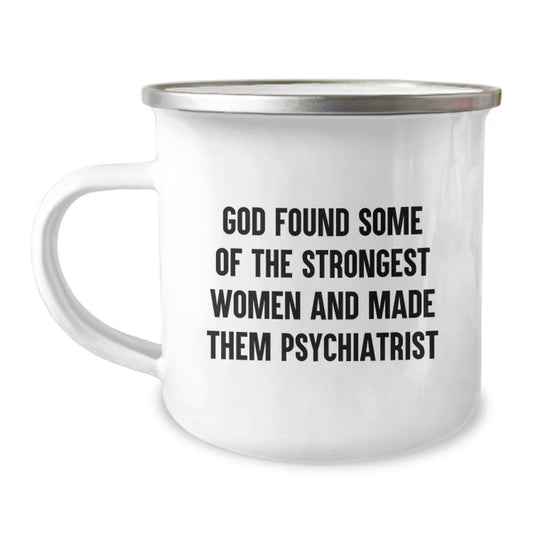 Funny Psychiatrist Gifts for Women - 'God Found Some Of The Strongest Women And Made Them Psychiatrist' Camping Mug, Unique Christmas Unique Gifts from Women to Coworkers - Image 1