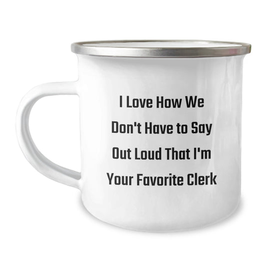 Funny Clerk Camping Mug, Christmas Unique Gifts for Clerk, 'I Love How We Don't Have To Say Out Loud That I'm Your Favorite Clerk' Gifts from Friends to Clerk, Clerk Appreciation Gifts - Image 1