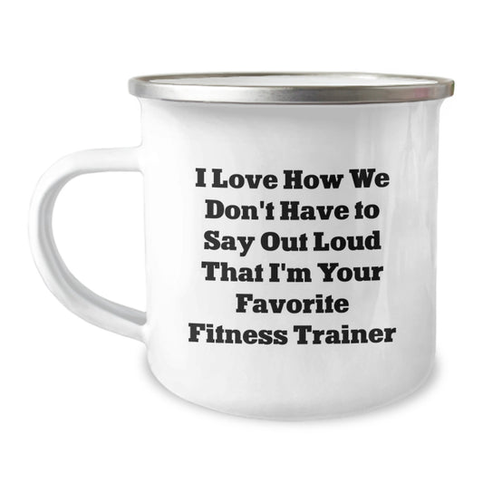 Funny Fitness Trainer Gifts from Friends for Men - I Love How We Don't Have To Say Out Loud That I'm Your Favorite Fitness Trainer Camping Mug - Image 1