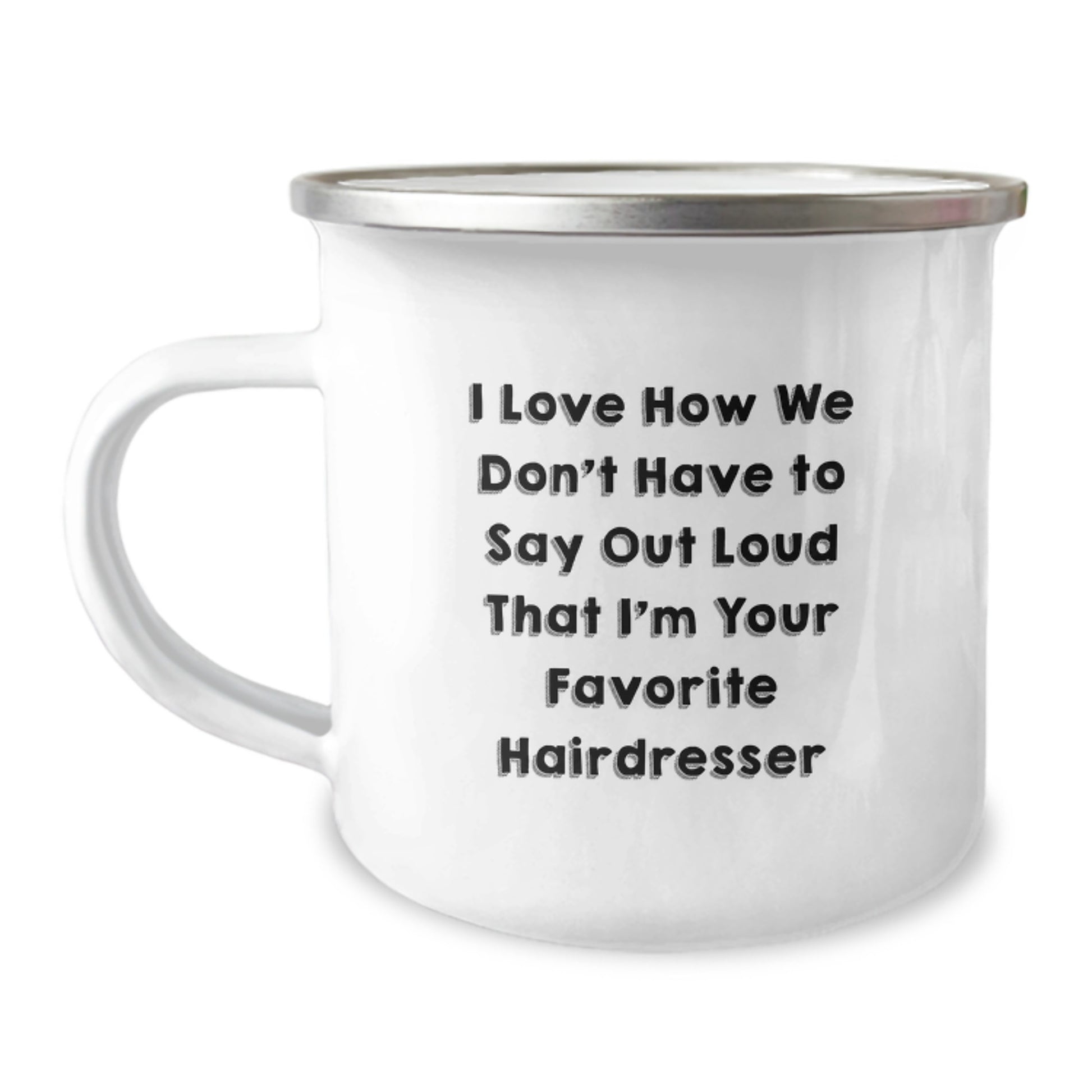 Funny Hairdresser Gifts from Friends - I Love How We Don't Have To Say Out Loud That I'm Your Favorite - 12 oz Enamel Camping Mug for Christmas Unique Gifts for Hairdresser - Image 1