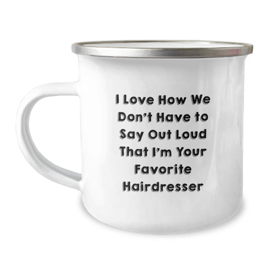 Funny Hairdresser Gifts from Friends - I Love How We Don't Have To Say Out Loud That I'm Your Favorite - 12 oz Enamel Camping Mug for Christmas Unique Gifts for Hairdresser - Image 1
