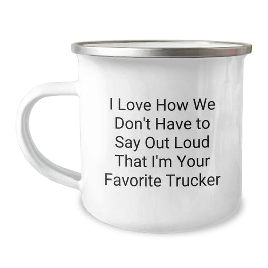 Trucker Christmas Unique Gifts from Friends - Funny Camping Mug 'I Love How We Don't Have To Say Out Loud That I'm Your Favorite Trucker' for Him - Image 1