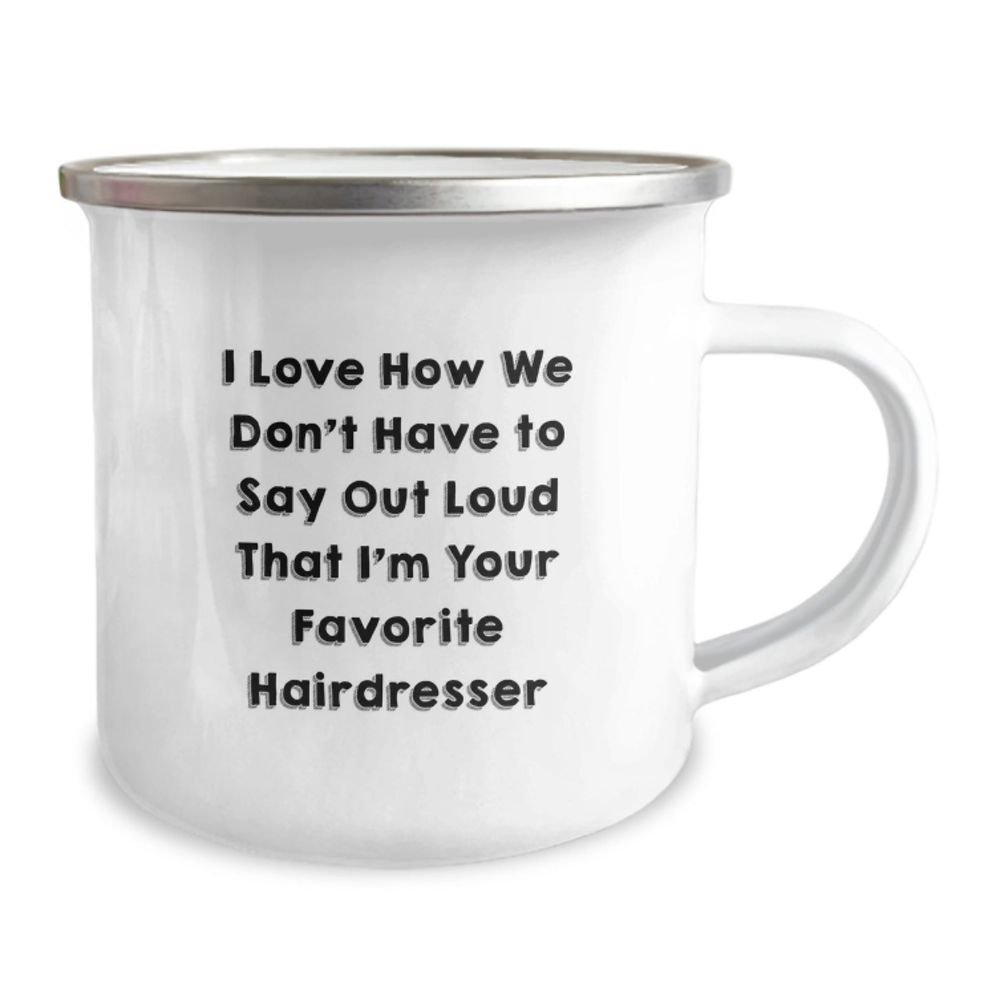 Funny Hairdresser Gifts from Friends - I Love How We Don't Have To Say Out Loud That I'm Your Favorite - 12 oz Enamel Camping Mug for Christmas Unique Gifts for Hairdresser - Image 2