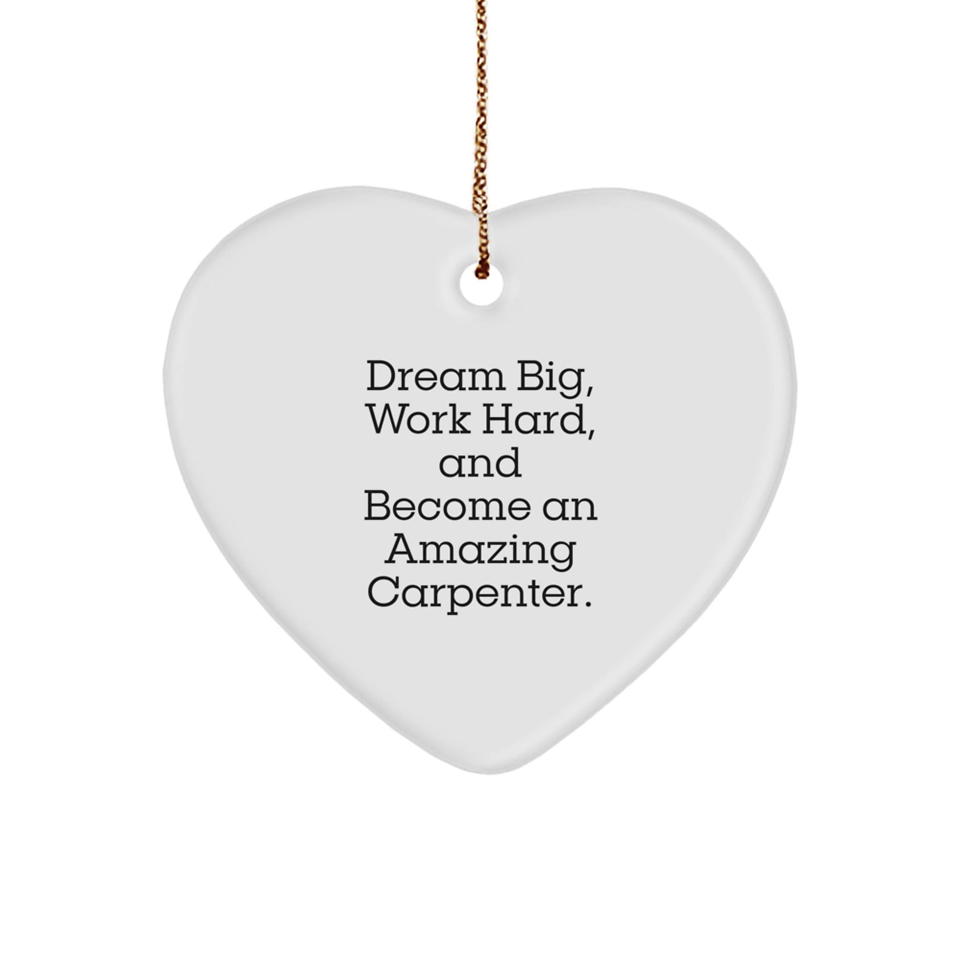 Carpenter Gifts from Family, Inspirational Heart Ornament for Christmas, 'Dream Big, Work Hard, And Become An Amazing Carpenter.' - Victory Thru Vision