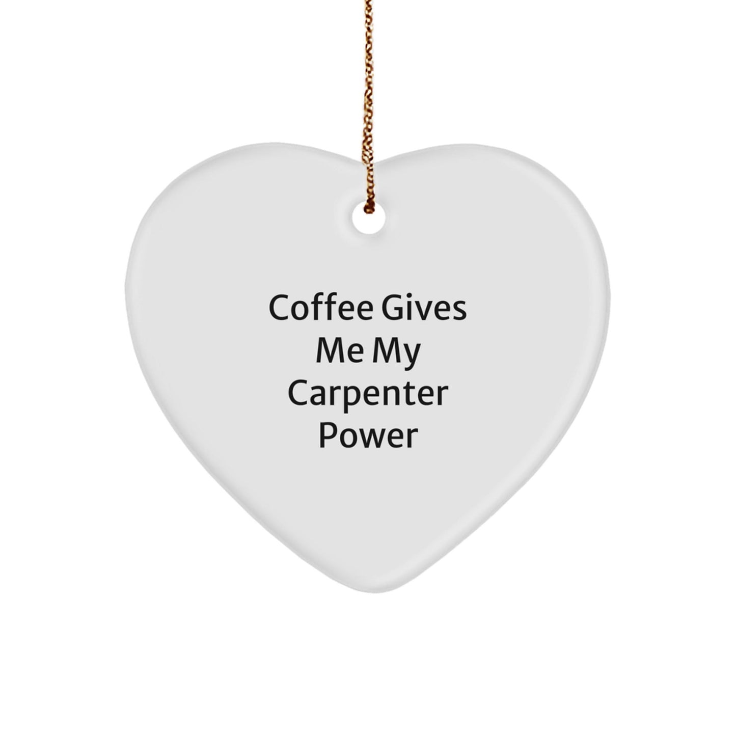 Carpenter Gifts from Friends - 'Coffee Gives Me My Carpenter Power' Heart Ornament for Christmas - Victory Thru Vision