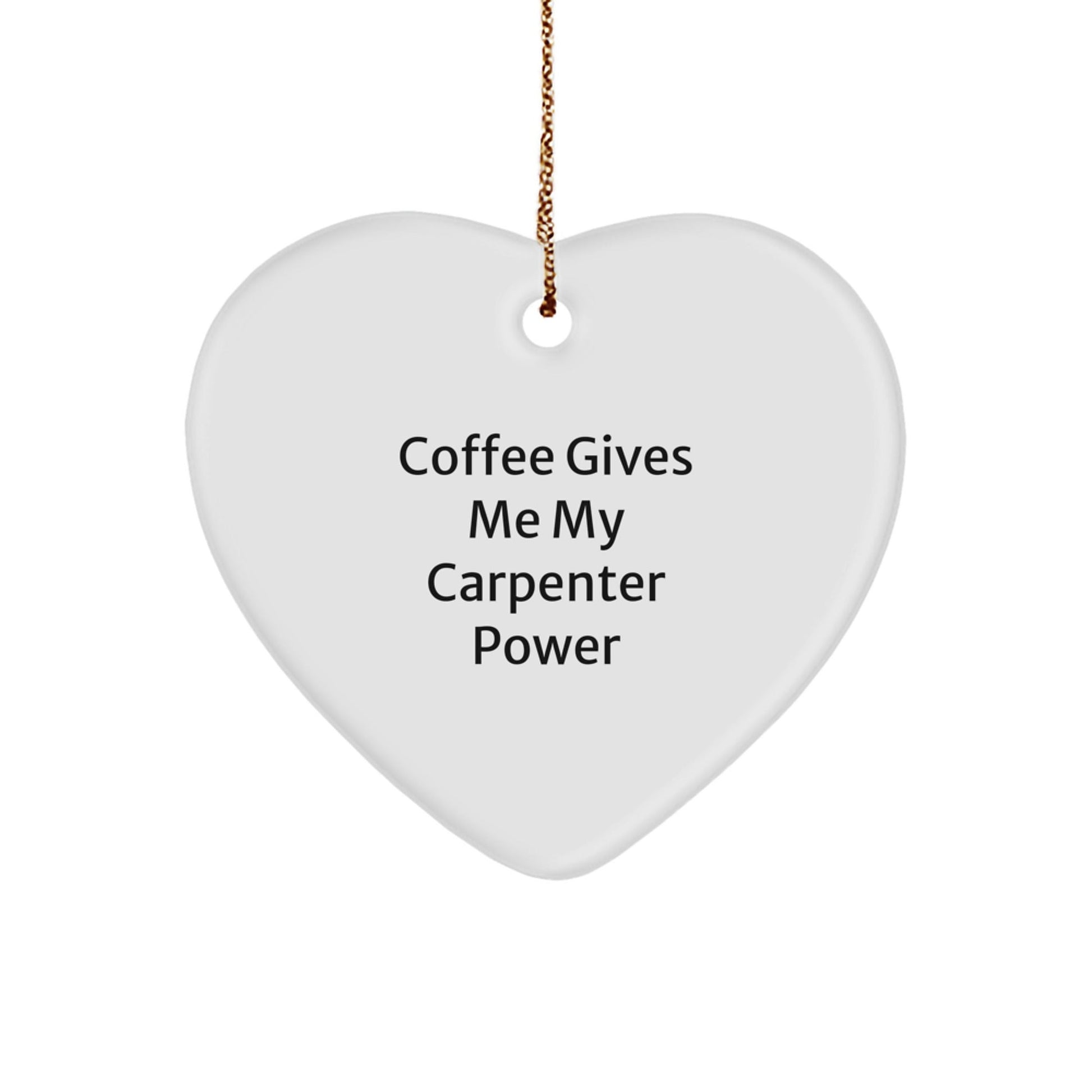 Carpenter Gifts from Friends - 'Coffee Gives Me My Carpenter Power' Heart Ornament for Christmas - Victory Thru Vision