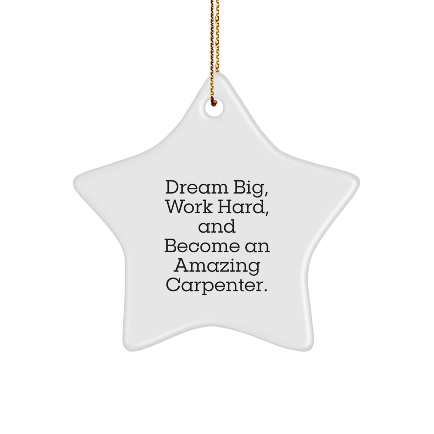 Carpenter Gifts from Friends for Him, Inspirational Star Ornament, 'Dream Big, Work Hard, And Become An Amazing Carpenter.' for Christmas - Victory Thru Vision