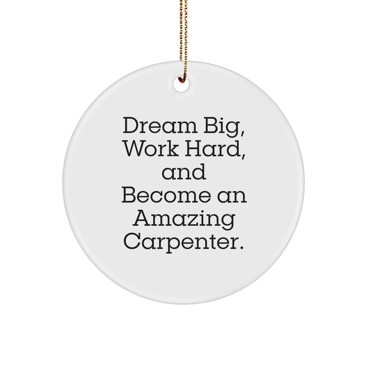 Carpenter Gifts from Friends to Men - 'Dream Big, Work Hard, And Become An Amazing Carpenter.' Circle Ornament for Christmas - Victory Thru Vision