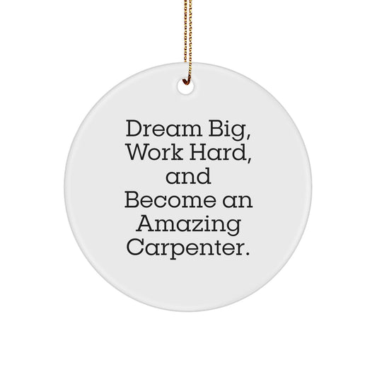 Carpenter Gifts from Friends to Men - 'Dream Big, Work Hard, And Become An Amazing Carpenter.' Circle Ornament for Christmas - Victory Thru Vision