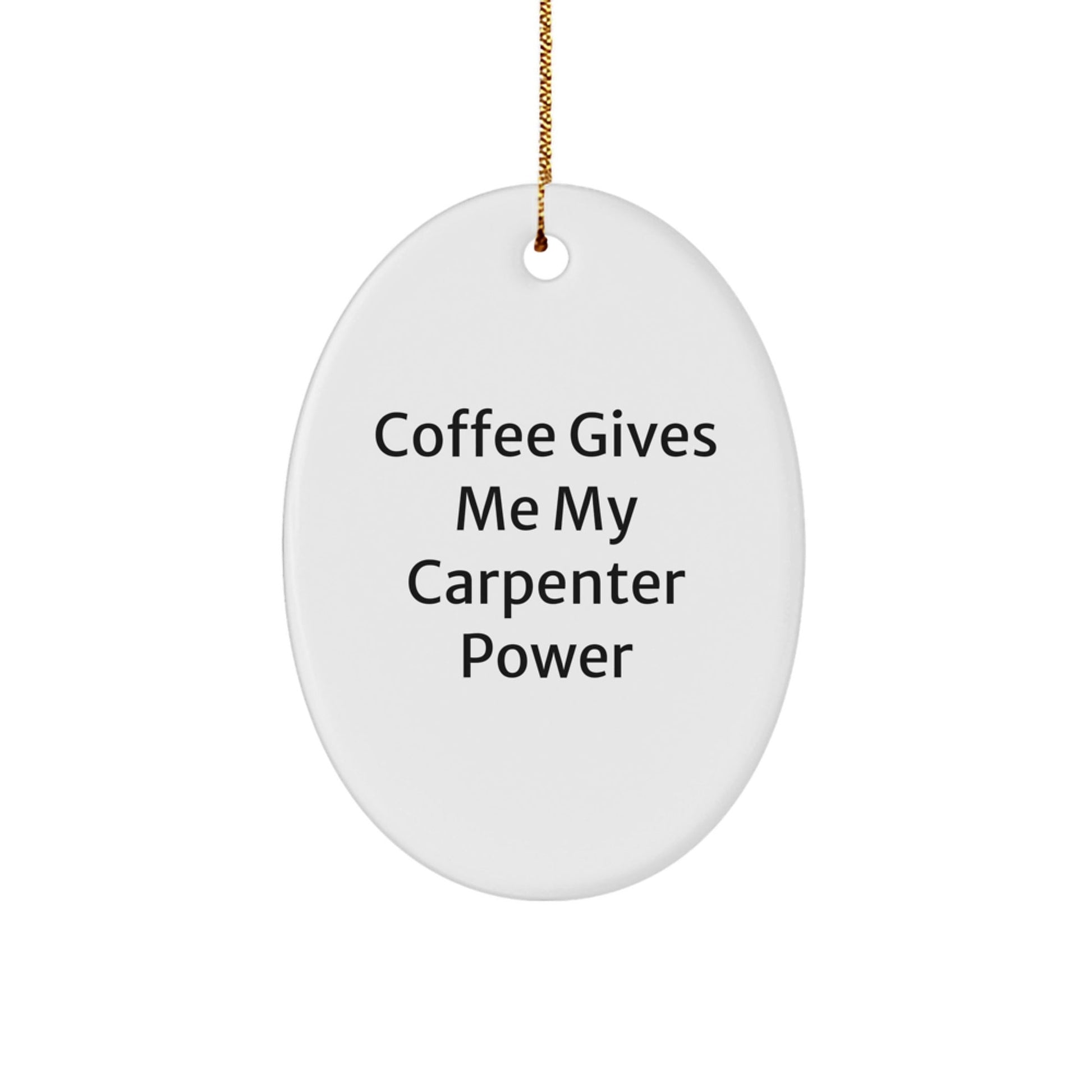 Carpenter Power Gifts from Family, Cute Oval Ornament with Coffee Quote, Christmas Unique Presents for Men - Victory Thru Vision