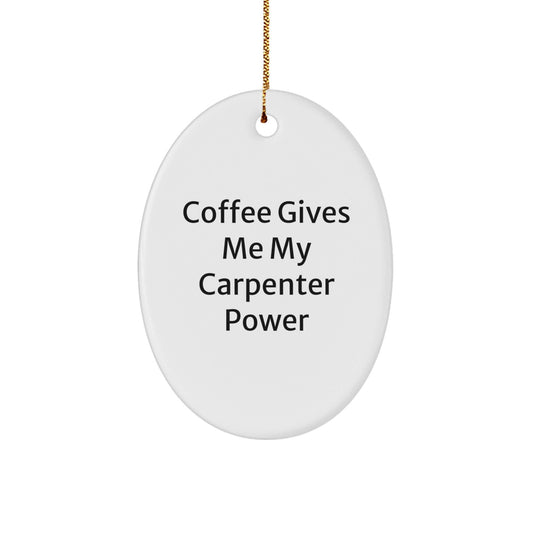 Carpenter Power Gifts from Family, Cute Oval Ornament with Coffee Quote, Christmas Unique Presents for Men - Victory Thru Vision