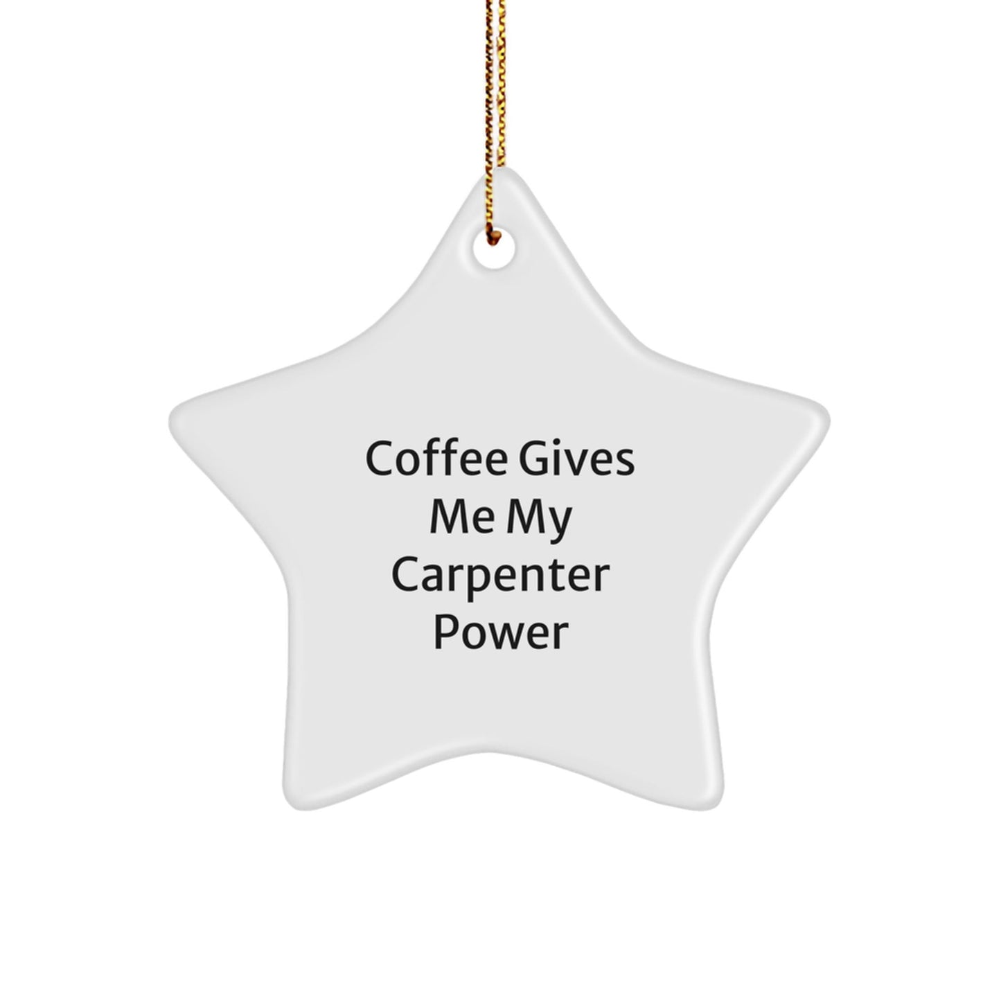 Carpenter's Christmas Cheer Gifts from Friends, Funny Star Ornament for Carpenter Men, 'Coffee Gives Me My Carpenter Power' - Victory Thru Vision