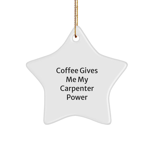 Carpenter's Christmas Cheer Gifts from Friends, Funny Star Ornament for Carpenter Men, 'Coffee Gives Me My Carpenter Power' - Victory Thru Vision