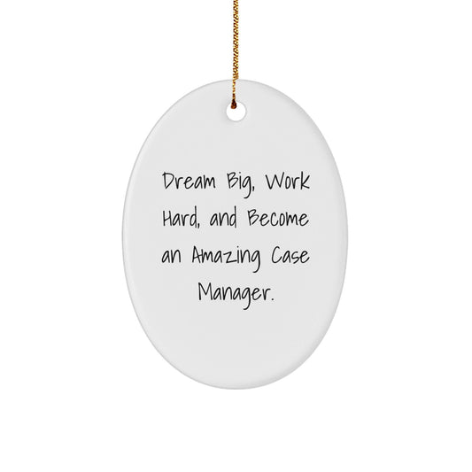 Case Manager Gifts from Friends - Oval Ornament with Quote 'Dream Big, Work Hard, And Become An Amazing Case Manager.' - Christmas Unique Gifts for Family - Victory Thru Vision