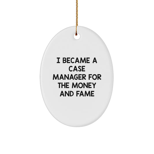 Case Manager Gifts, Funny Quote Oval Ornament, Gifts from Friends, Christmas Unique Gifts for Case Manager, I Became A Case Manager For The Money And Fame - Victory Thru Vision