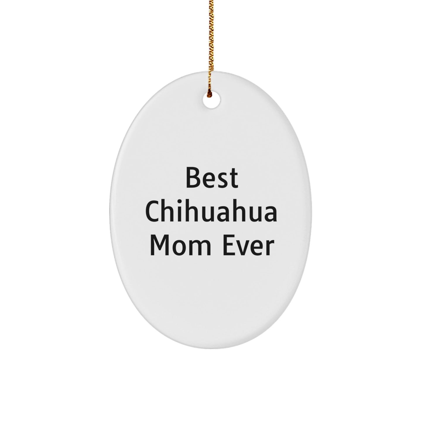 Chihuahua Dog Gifts from Best Chihuahua Mom Ever, Funny Oval Ornament for Christmas, Oval Shaped, Gifts for Chihuahua Dog Lovers - Victory Thru Vision