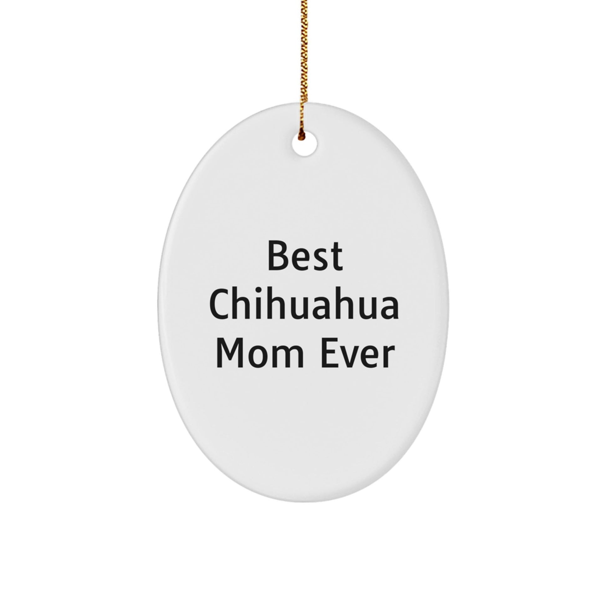 Chihuahua Dog Gifts from Best Chihuahua Mom Ever, Funny Oval Ornament for Christmas, Oval Shaped, Gifts for Chihuahua Dog Lovers - Victory Thru Vision