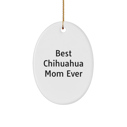 Chihuahua Dog Gifts from Best Chihuahua Mom Ever, Funny Oval Ornament for Christmas, Oval Shaped, Gifts for Chihuahua Dog Lovers - Victory Thru Vision