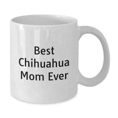 Chihuahua Dog Lovers Gifts from Friends and Family, Best Chihuahua Mom Ever White Coffee Mug, Funny Birthday Ceramic Mug for Chihuahua Dog Enthusiasts - Victory Thru Vision