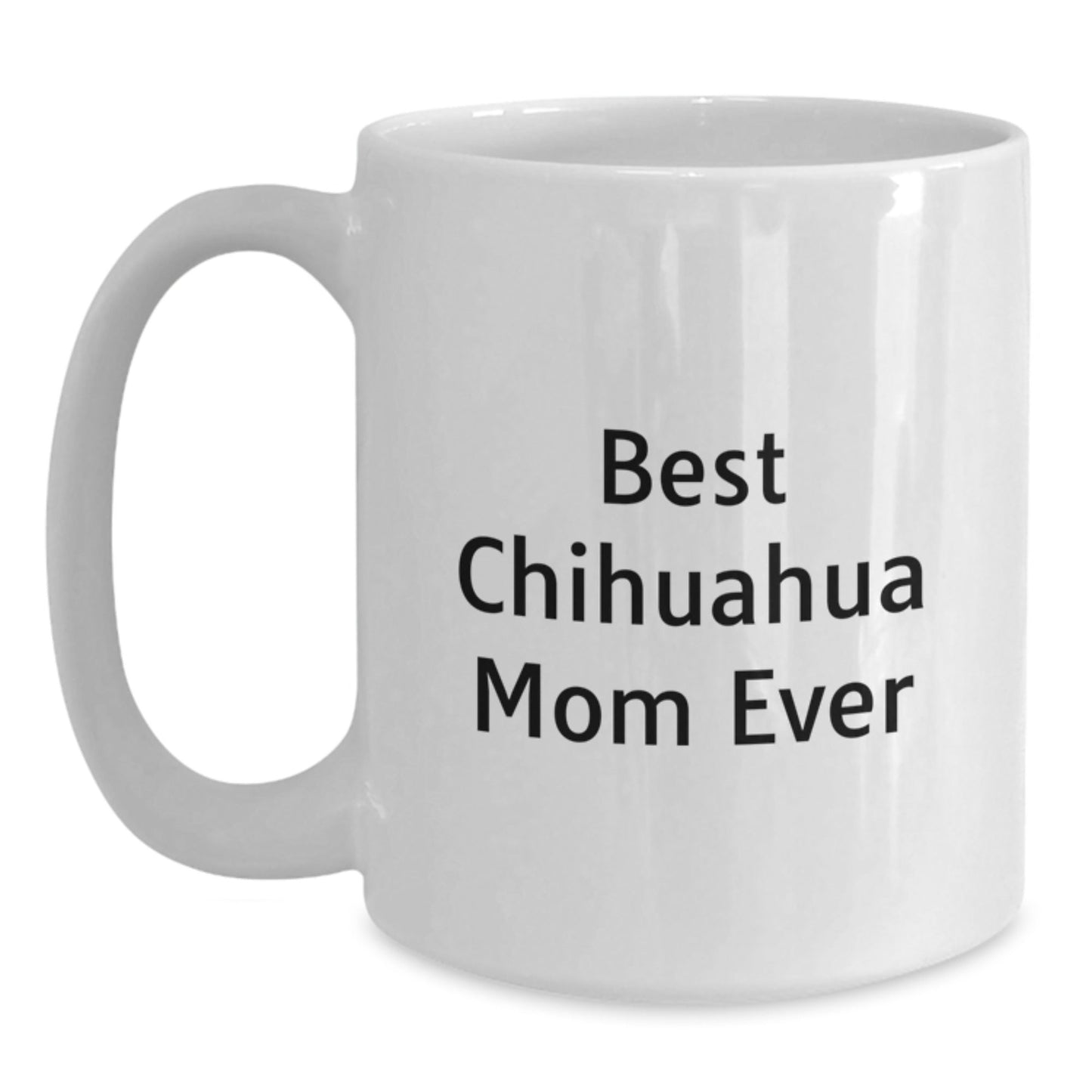 Chihuahua Dog Lovers Gifts from Friends and Family, Best Chihuahua Mom Ever White Coffee Mug, Funny Birthday Ceramic Mug for Chihuahua Dog Enthusiasts - Victory Thru Vision