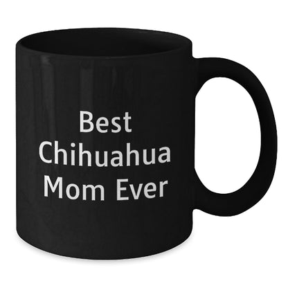 Chihuahua Dog Lovers Gifts from Friends Unique Birthday Chihuahua Mom Ever Quote Black Coffee Mug, 11oz or 15oz - Victory Thru Vision