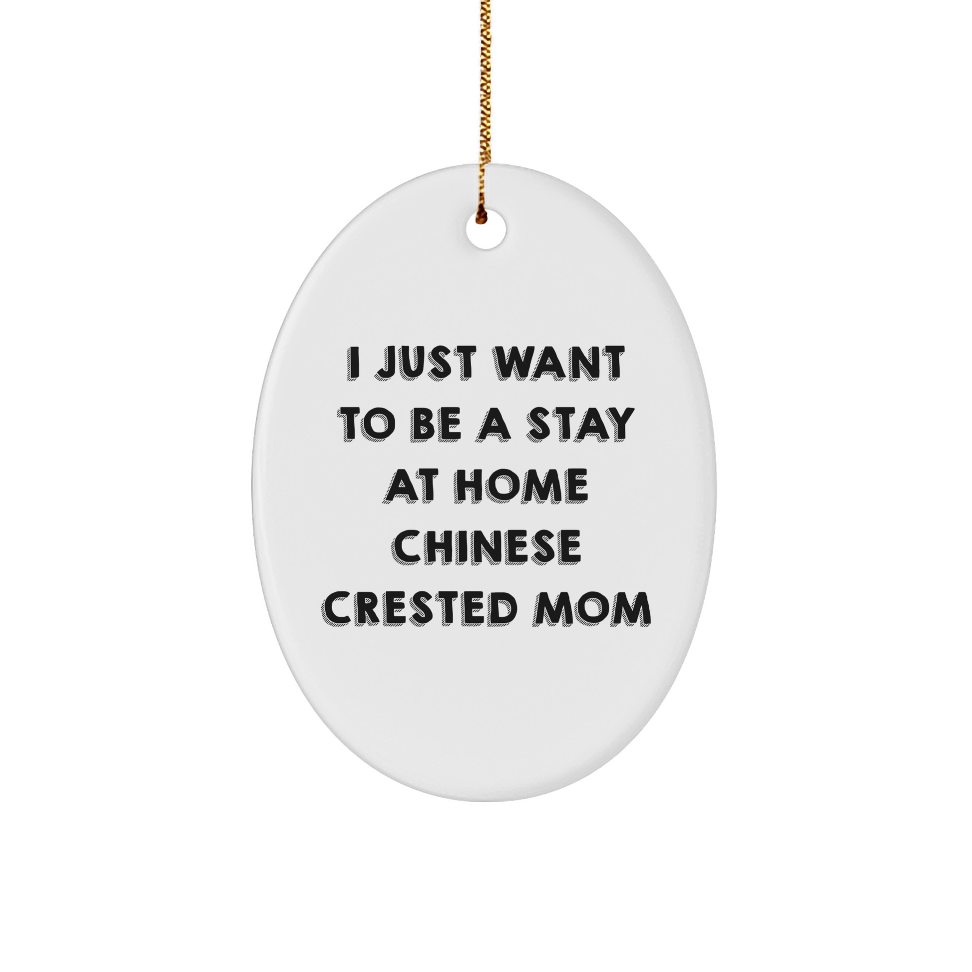 Chinese Crested Dog Mom's Christmas Unique Gift, Oval Ornament, 'I Just Want To Be A Stay At Home Mom', Funny, White, 3.25 - Victory Thru Vision 