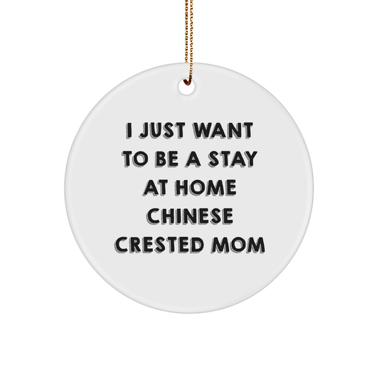 Chinese Crested Dog Mom's Funny Christmas Unique Gift, 'I Just Want To Be A Stay At Home Mom', Circle Ornament, Gifts from Family to Friend - Victory Thru Vision 