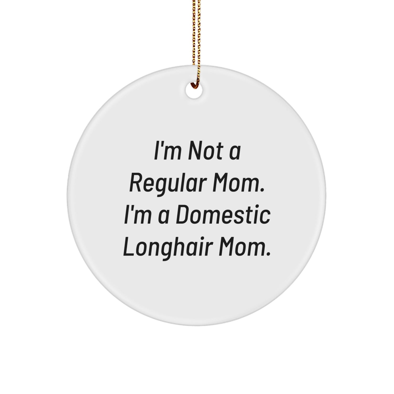 Funny Domestic Longhair Cat Gifts for Home, I'm Not A Regular Mom. I'm A Domestic Longhair Mom. Circle Ornament, Christmas Unique Gifts from Mom to Family - Image 1