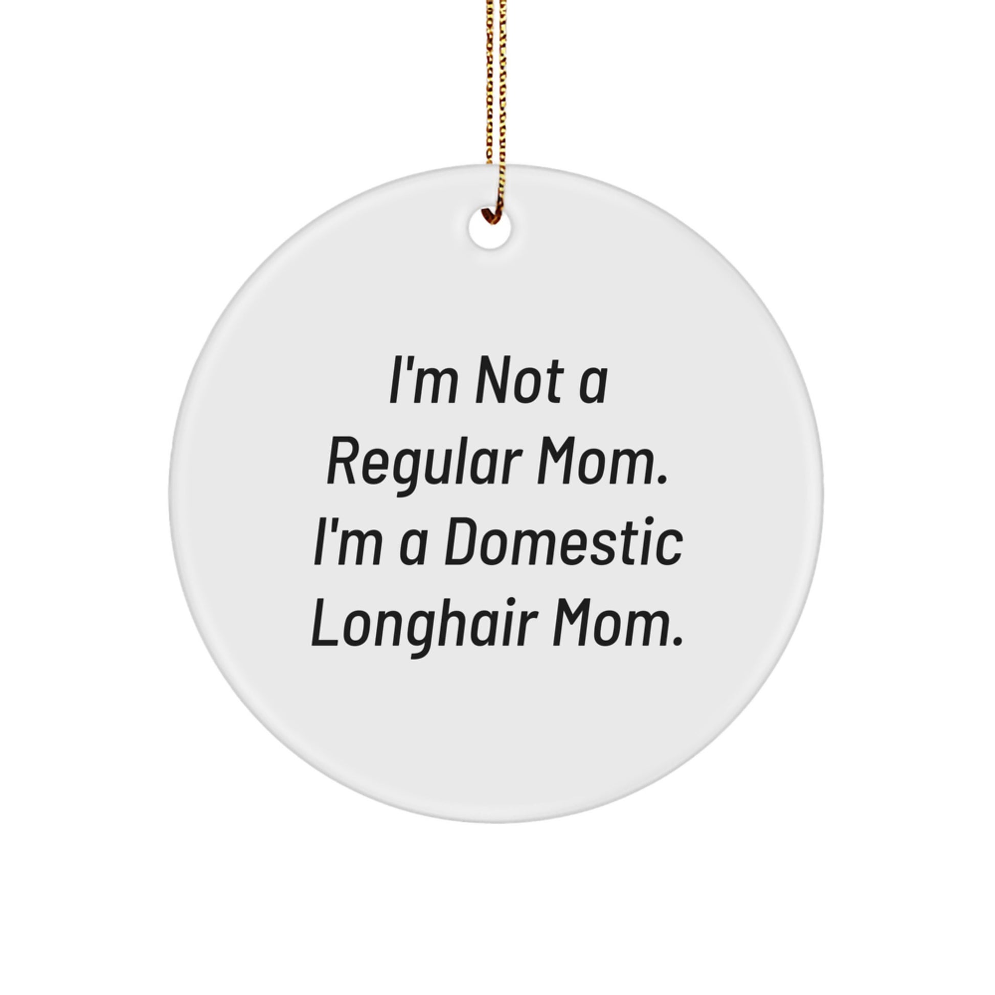 Funny Domestic Longhair Cat Gifts for Home, I'm Not A Regular Mom. I'm A Domestic Longhair Mom. Circle Ornament, Christmas Unique Gifts from Mom to Family - Image 1