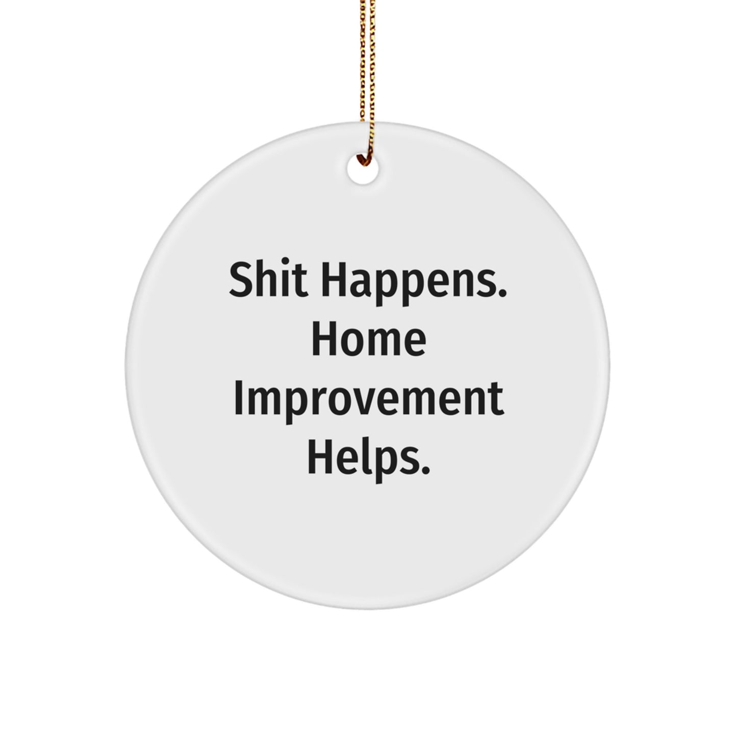Funny Home Improvement Gifts, Shit Happens Circle Ornament, White, 2.75" Tall, 'Home Improvement Helps' Quote, Christmas Unique Gifts from Friends, for Home Improvement Enthusiasts - Image 1